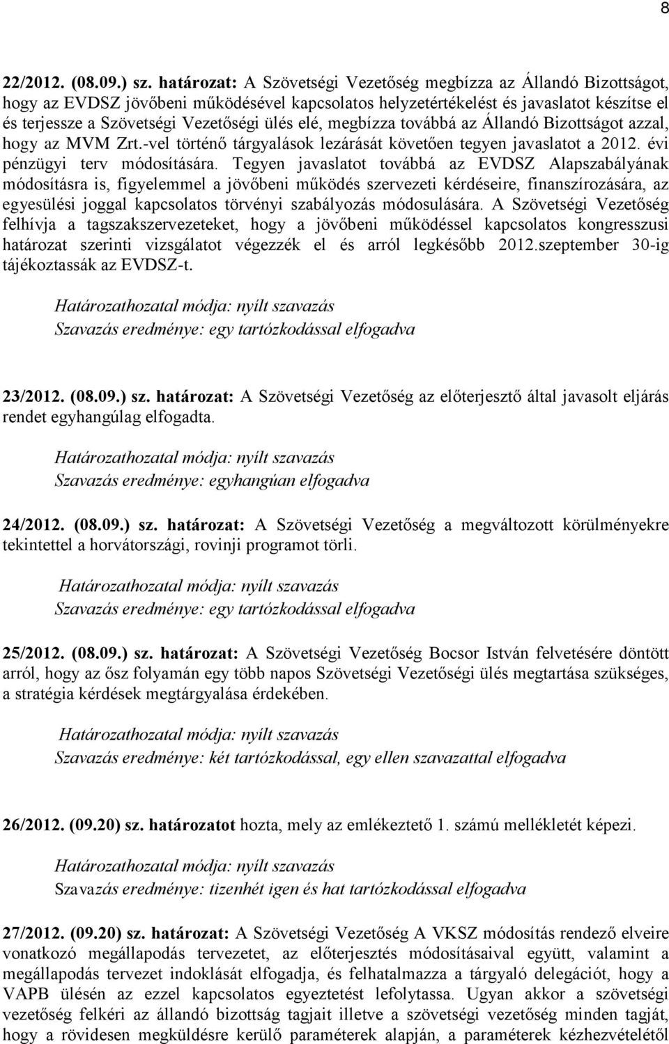 elé, megbízza továbbá az Állandó Bizottságot azzal, hogy az MVM Zrt.-vel történő tárgyalások lezárását követően tegyen javaslatot a 2012. évi pénzügyi terv módosítására.