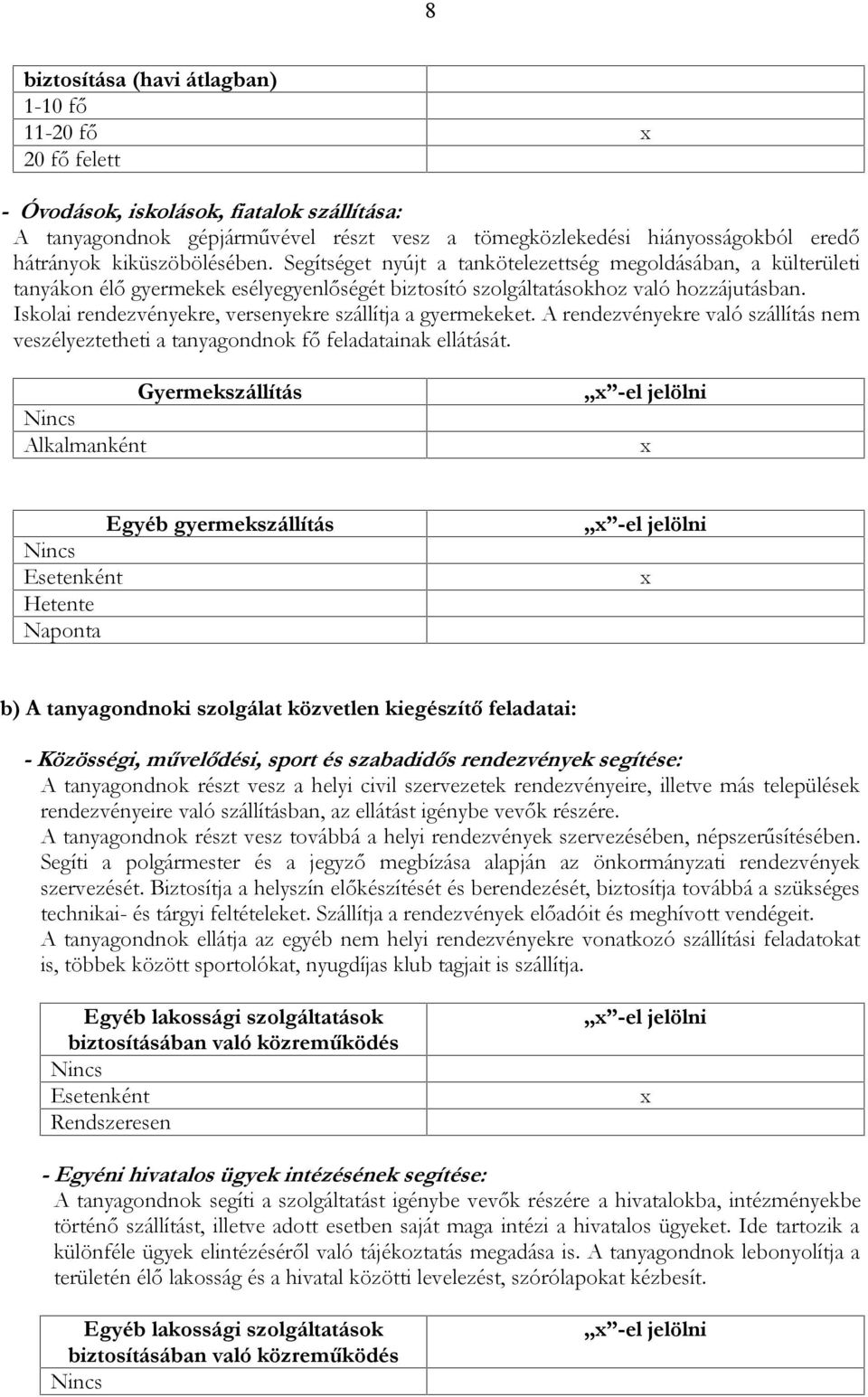 Iskolai rendezvényekre, versenyekre szállítja a gyermekeket. A rendezvényekre való szállítás nem veszélyeztetheti a tanyagondnok fő feladatainak ellátását.