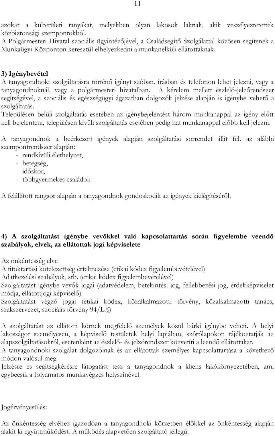 3) Igénybevétel A tanyagondnoki szolgáltatásra történő igényt szóban, írásban és telefonon lehet jelezni, vagy a tanyagondnoknál, vagy a polgármesteri hivatalban.