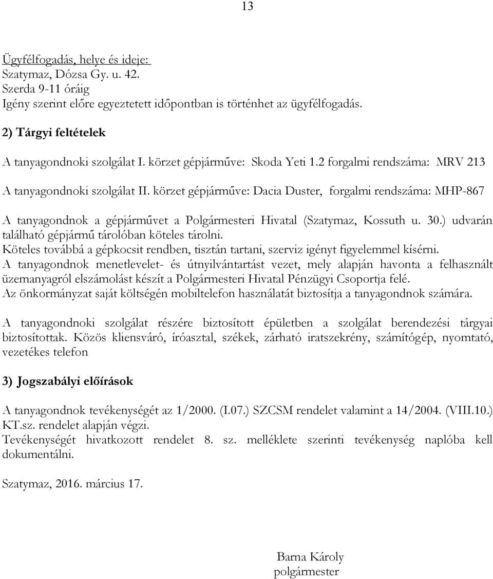 körzet gépjárműve: Dacia Duster, forgalmi rendszáma: MHP-867 A tanyagondnok a gépjárművet a Polgármesteri Hivatal (Szatymaz, Kossuth u. 30.) udvarán található gépjármű tárolóban köteles tárolni.