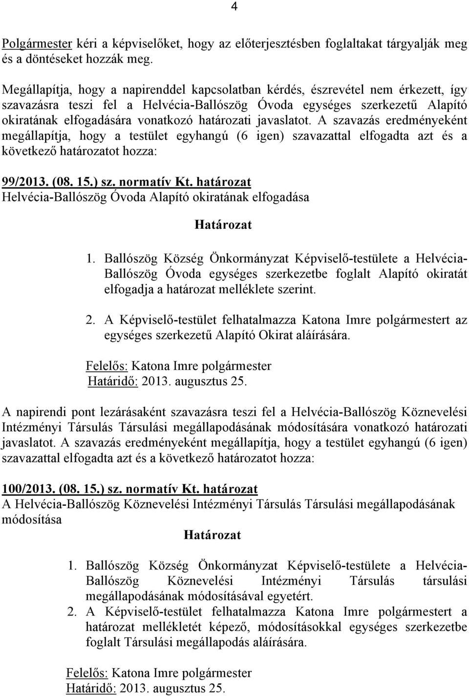 határozati javaslatot. A szavazás eredményeként megállapítja, hogy a testület egyhangú (6 igen) szavazattal elfogadta azt és a következő határozatot hozza: 99/2013. (08. 15.) sz. normatív Kt.