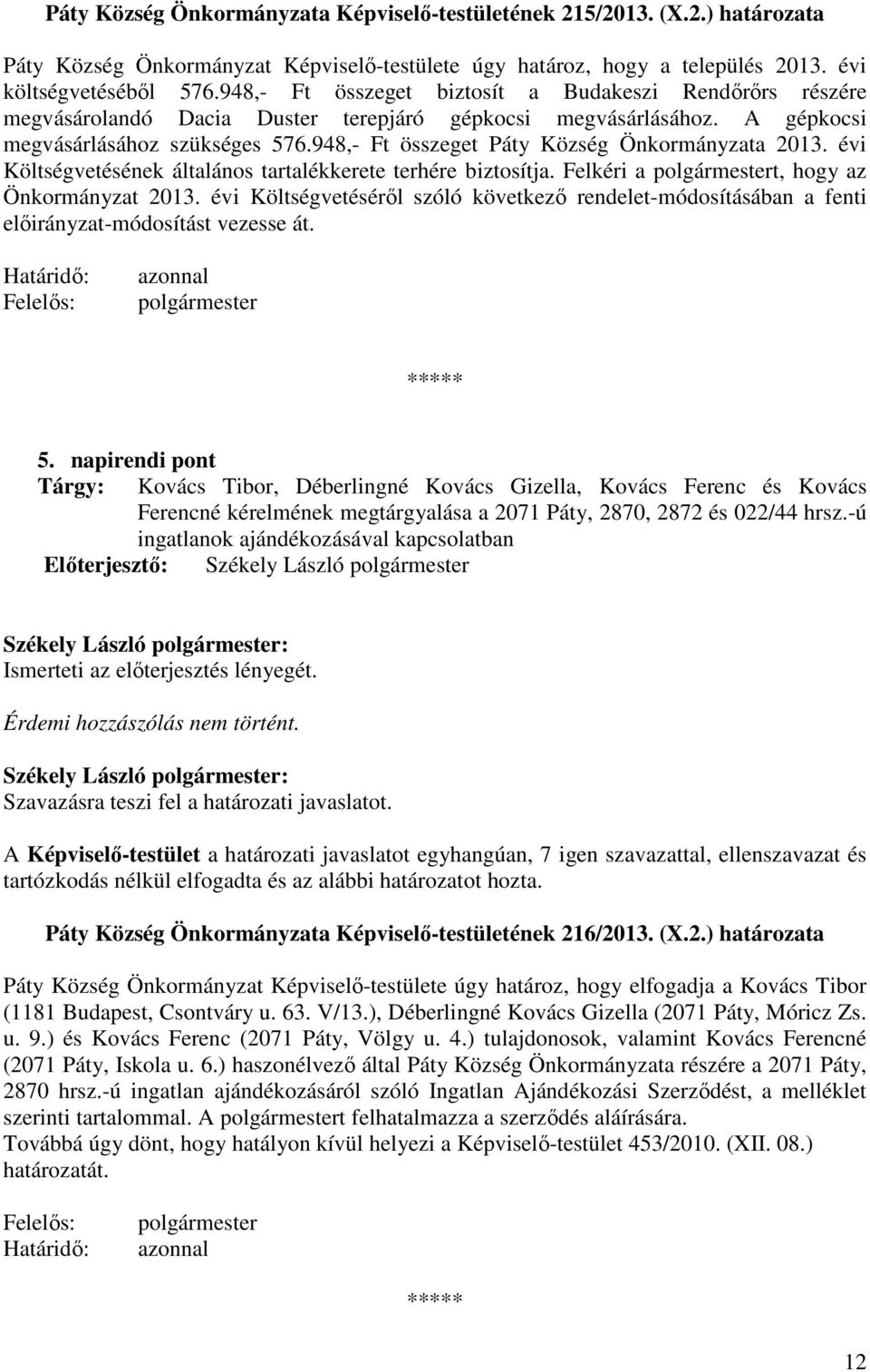 948,- Ft összeget Páty Község Önkormányzata 2013. évi Költségvetésének általános tartalékkerete terhére biztosítja. Felkéri a t, hogy az Önkormányzat 2013.