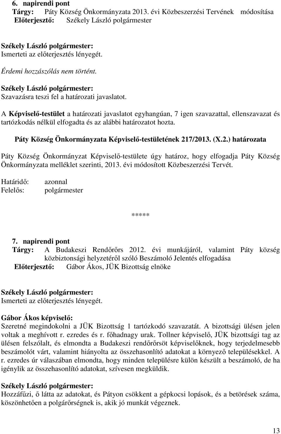 (X.2.) határozata Páty Község Önkormányzat Képviselő-testülete úgy határoz, hogy elfogadja Páty Község Önkormányzata melléklet szerinti, 2013. évi módosított Közbeszerzési Tervét. 7.