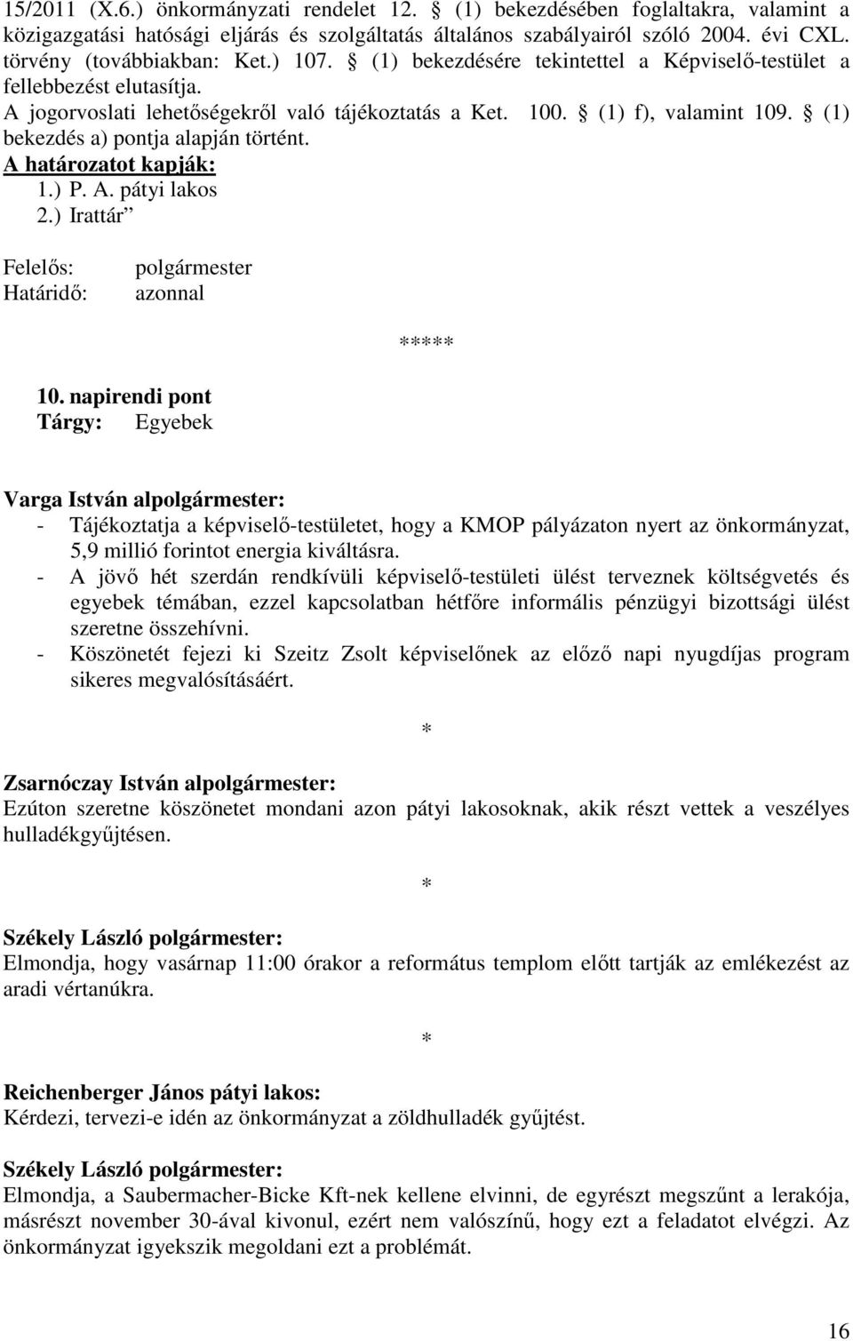 (1) bekezdés a) pontja alapján történt. A határozatot kapják: 1.) P. A. pátyi lakos 2.) Irattár 10.