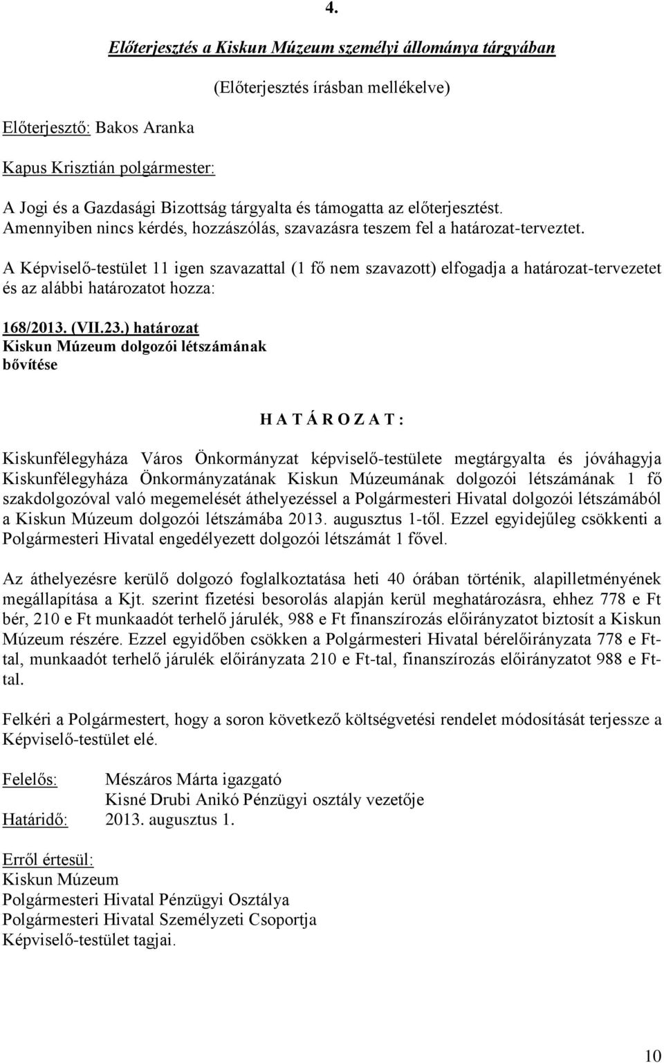 A Képviselő-testület 11 igen szavazattal (1 fő nem szavazott) elfogadja a határozat-tervezetet és az alábbi határozatot hozza: 168/2013. (VII.23.