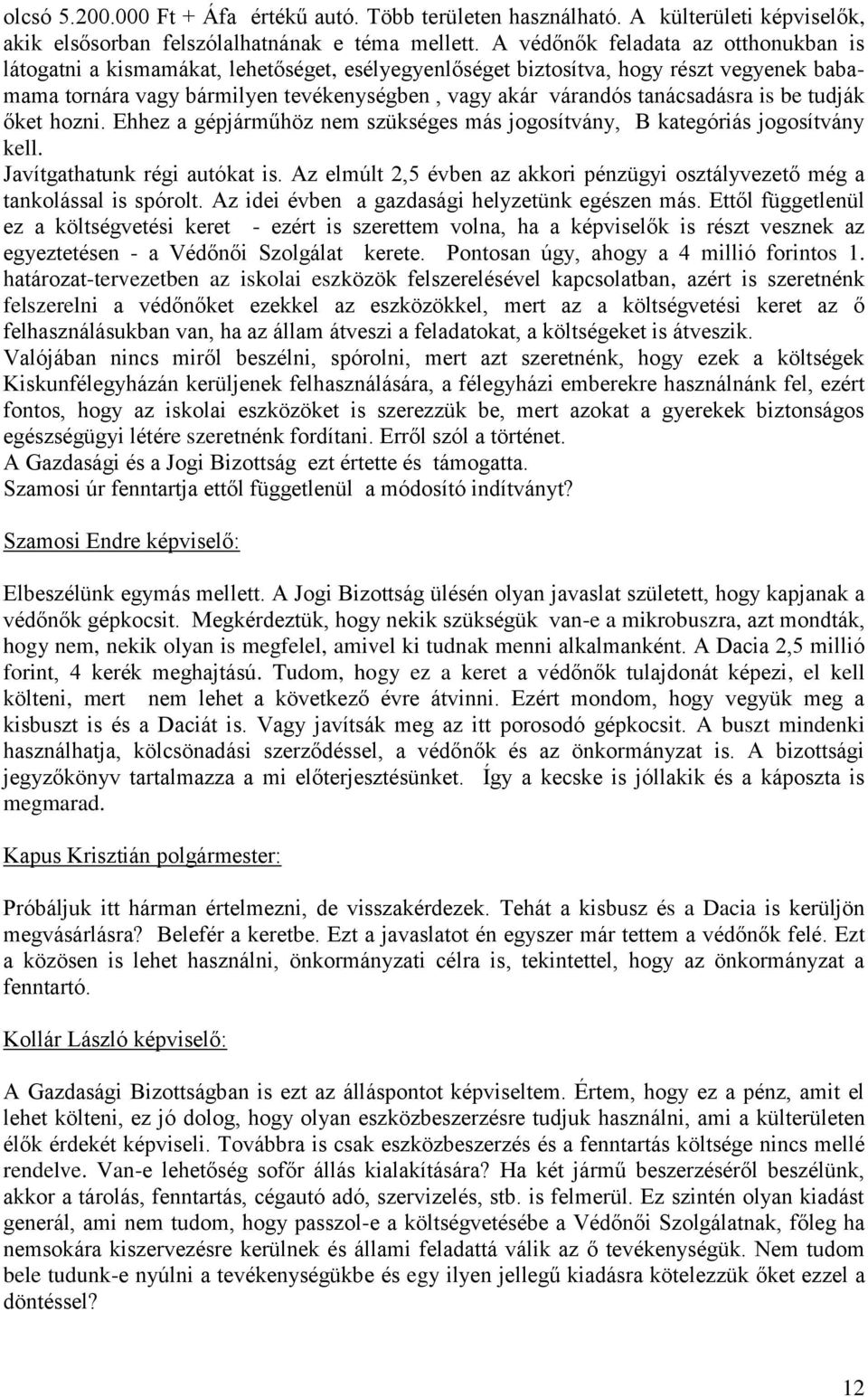 tanácsadásra is be tudják őket hozni. Ehhez a gépjárműhöz nem szükséges más jogosítvány, B kategóriás jogosítvány kell. Javítgathatunk régi autókat is.