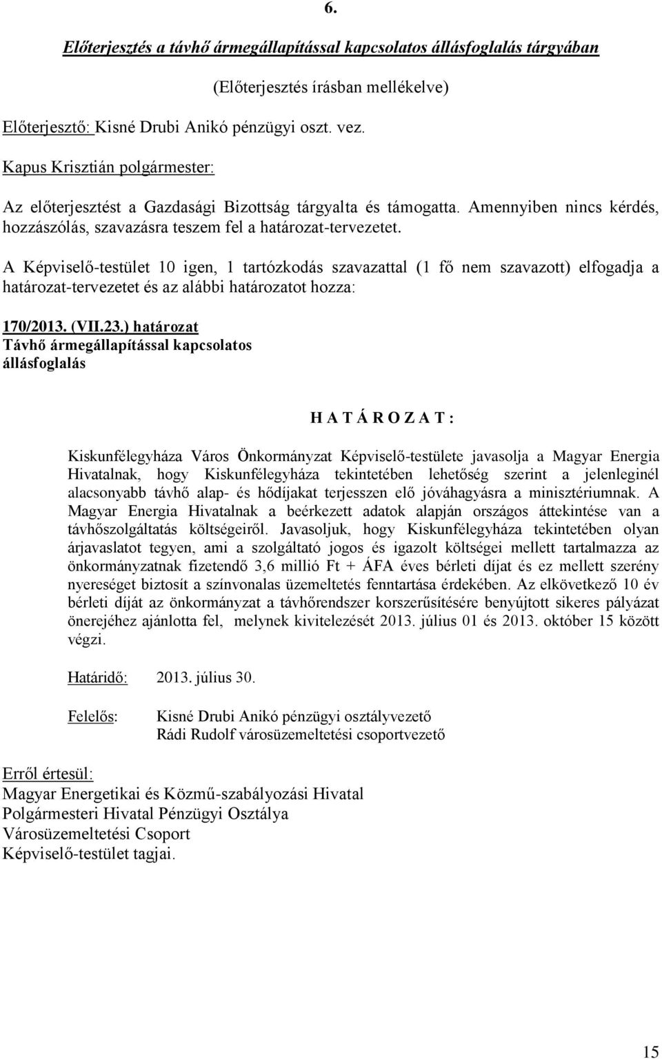 A Képviselő-testület 10 igen, 1 tartózkodás szavazattal (1 fő nem szavazott) elfogadja a határozat-tervezetet és az alábbi határozatot hozza: 170/2013. (VII.23.