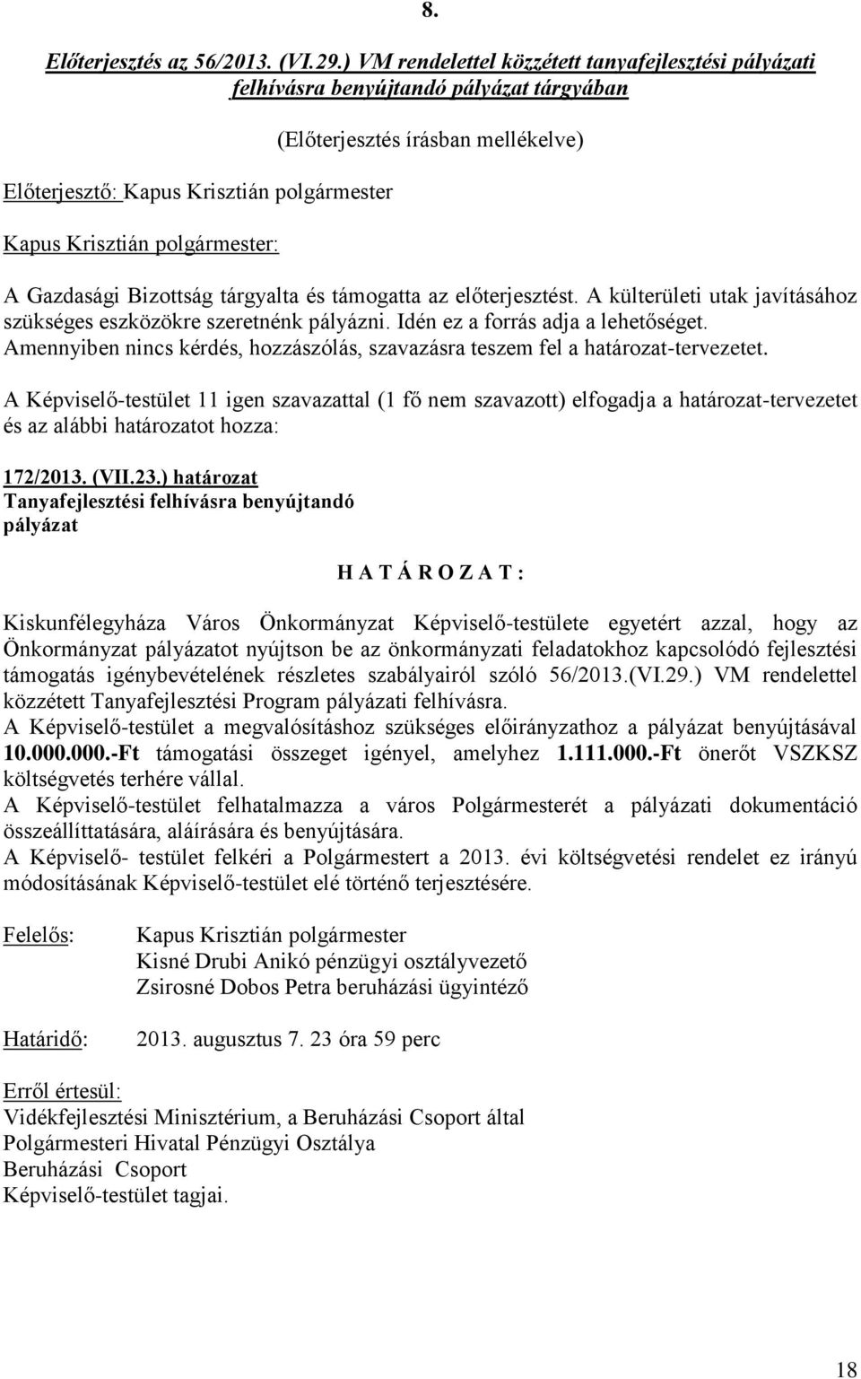 tárgyalta és támogatta az előterjesztést. A külterületi utak javításához szükséges eszközökre szeretnénk pályázni. Idén ez a forrás adja a lehetőséget.