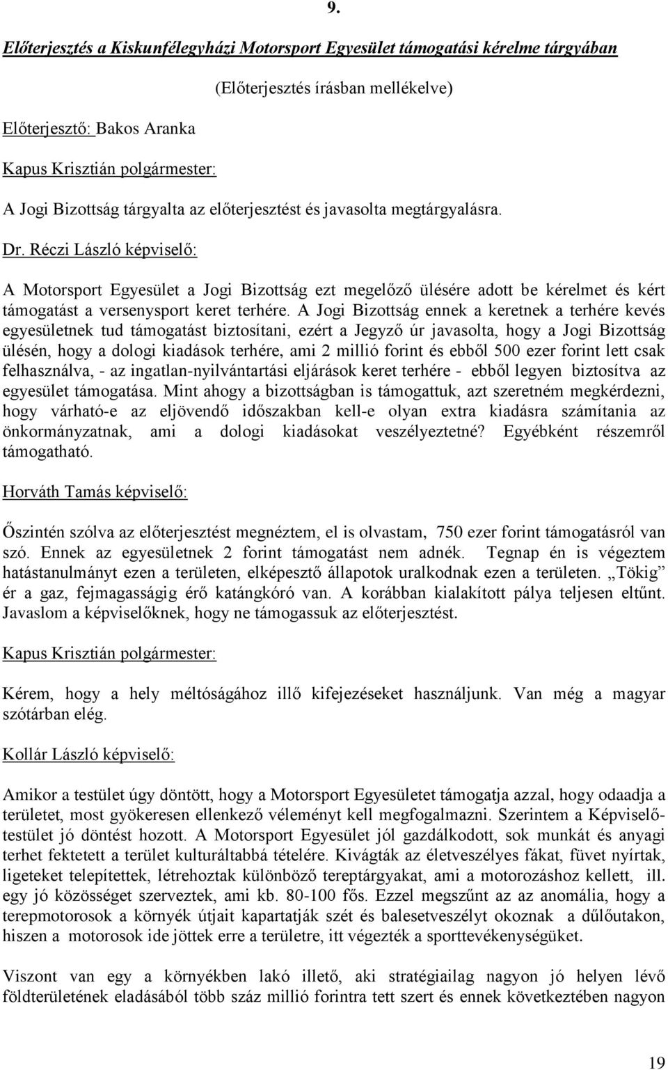 Réczi László képviselő: A Motorsport Egyesület a Jogi Bizottság ezt megelőző ülésére adott be kérelmet és kért támogatást a versenysport keret terhére.