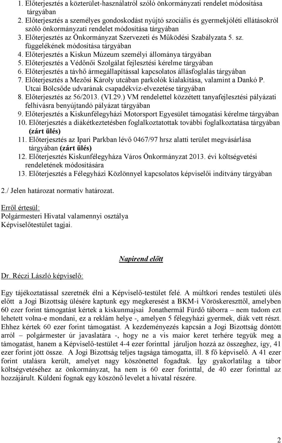 Előterjesztés az Önkormányzat Szervezeti és Működési Szabályzata 5. sz. függelékének módosítása tárgyában 4. Előterjesztés a Kiskun Múzeum személyi állománya tárgyában 5.