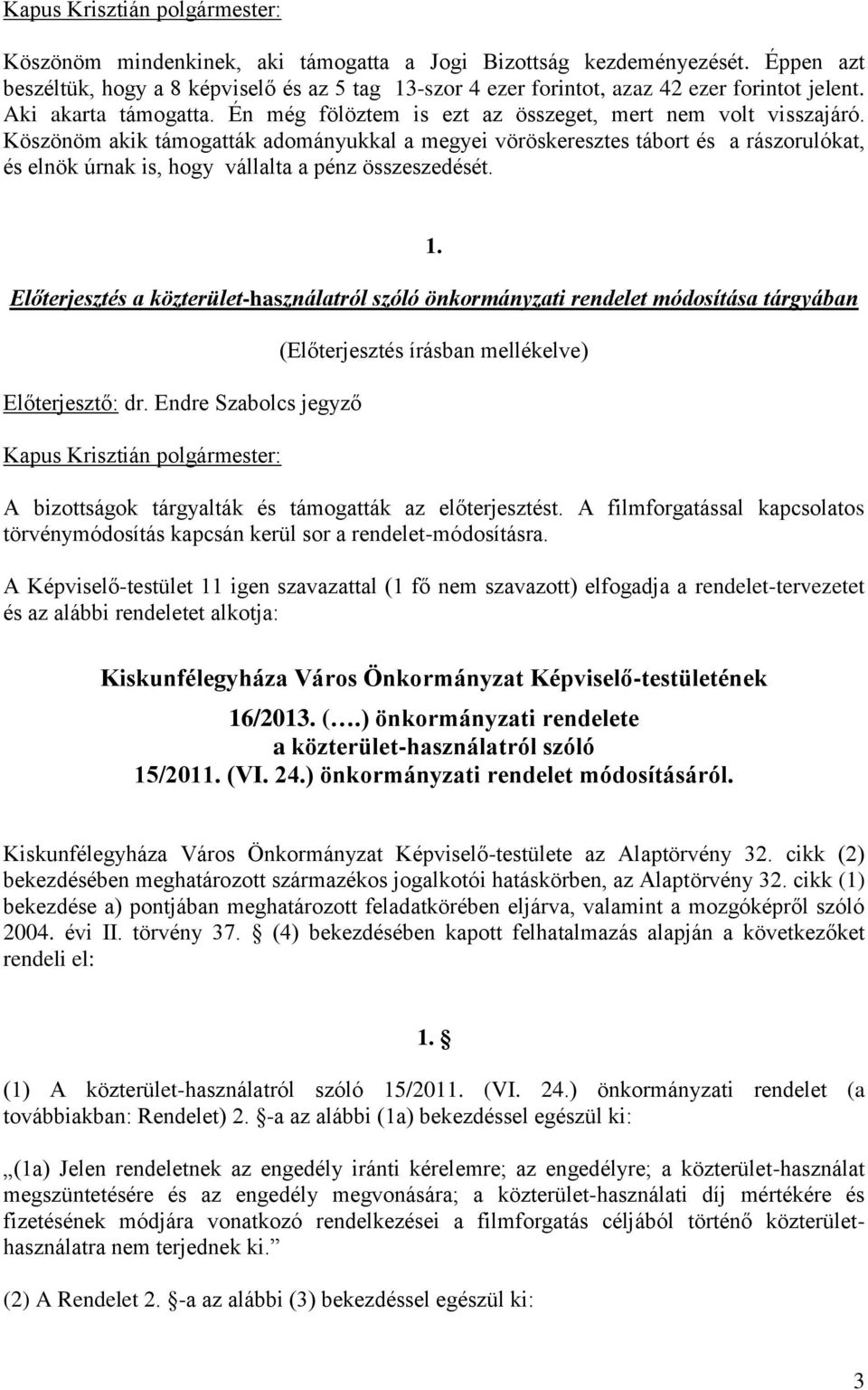 Köszönöm akik támogatták adományukkal a megyei vöröskeresztes tábort és a rászorulókat, és elnök úrnak is, hogy vállalta a pénz összeszedését. 1.