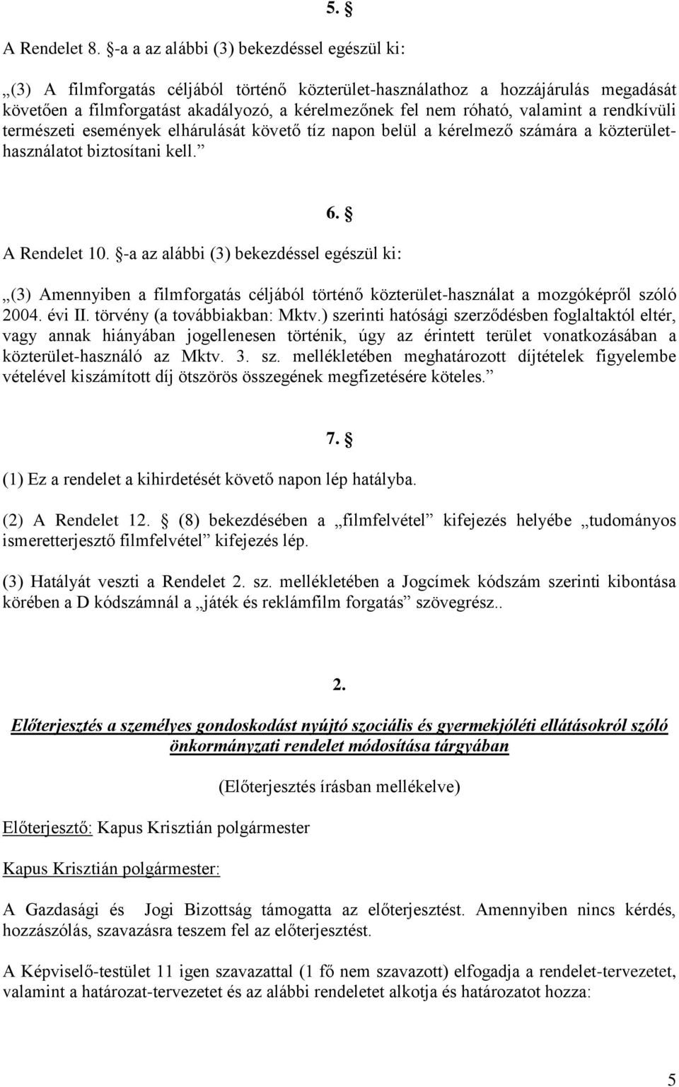 valamint a rendkívüli természeti események elhárulását követő tíz napon belül a kérelmező számára a közterülethasználatot biztosítani kell. 6. A Rendelet 10.