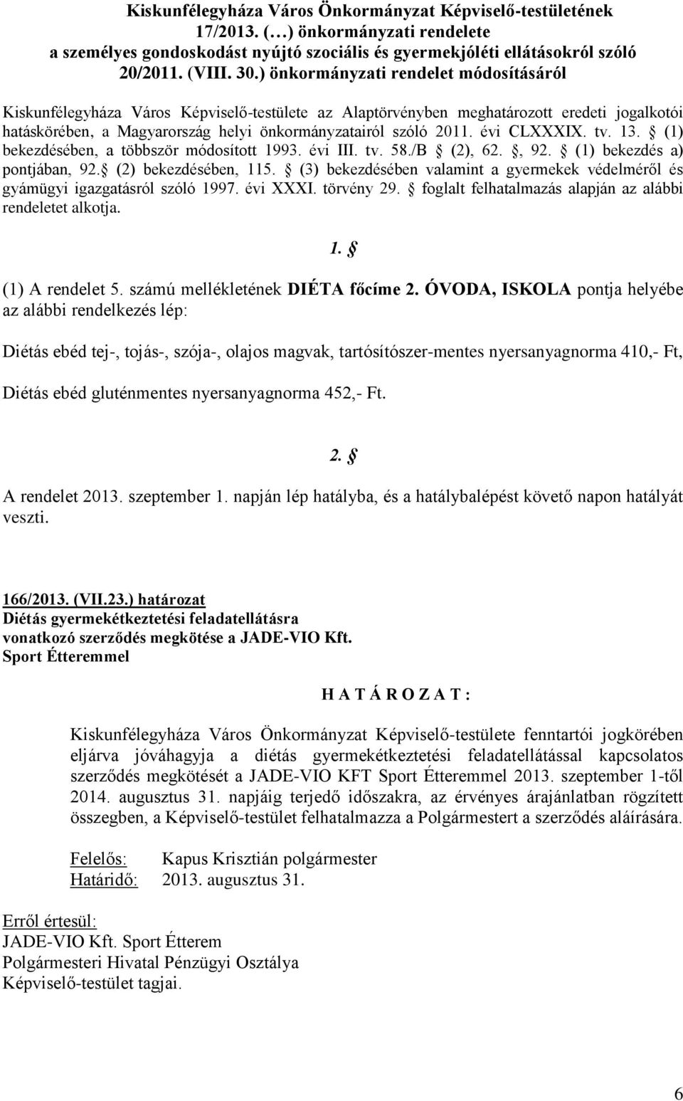 évi CLXXXIX. tv. 13. (1) bekezdésében, a többször módosított 1993. évi III. tv. 58./B (2), 62., 92. (1) bekezdés a) pontjában, 92. (2) bekezdésében, 115.