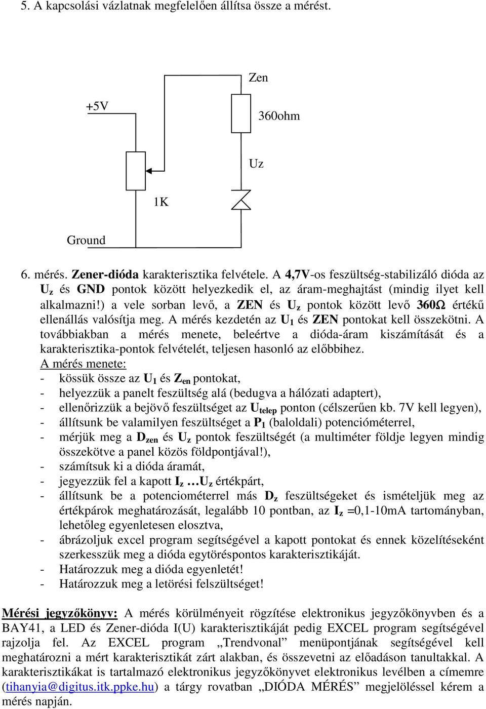 ) a vele sorban levő, a ZEN és U z pontok között levő 360Ω értékű ellenállás valósítja meg. A mérés kezdetén az U 1 és ZEN pontokat kell összekötni.