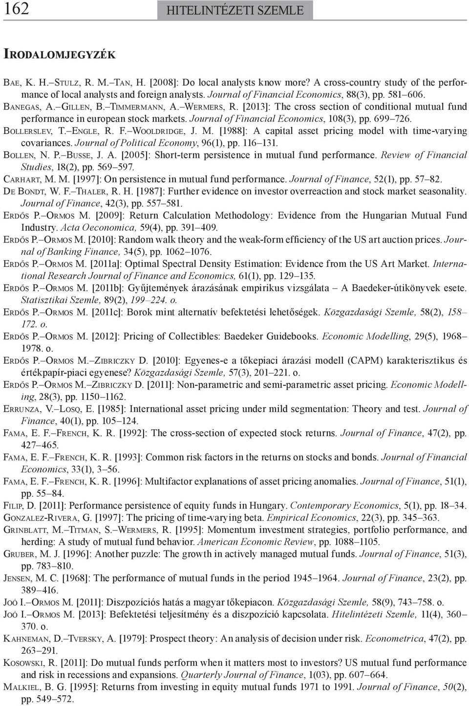 Journal of Financial Economics, 108(3), pp. 699 726. BOLLERSLEV, T. ENGLE, R. F. WOOLDRIDGE, J. M. [1988]: A capital asset pricing model with time-varying covariances.