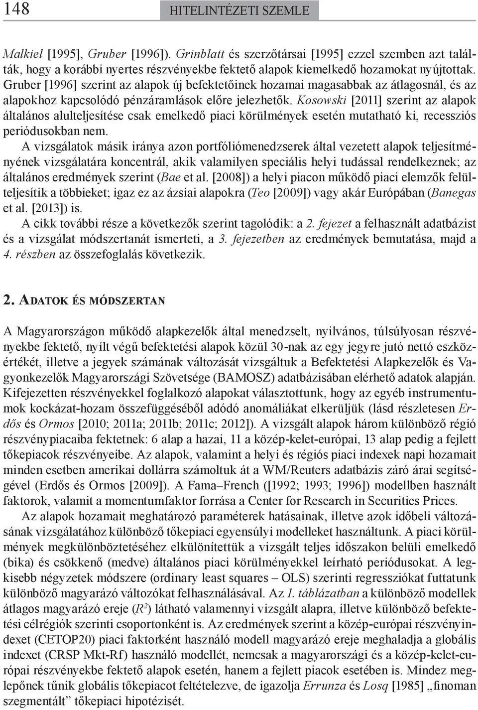 Gruber [1996] szerint az alapok új befektetőinek hozamai magasabbak az átlagosnál, és az alapokhoz kapcsolódó pénzáramlások előre jelezhetők.