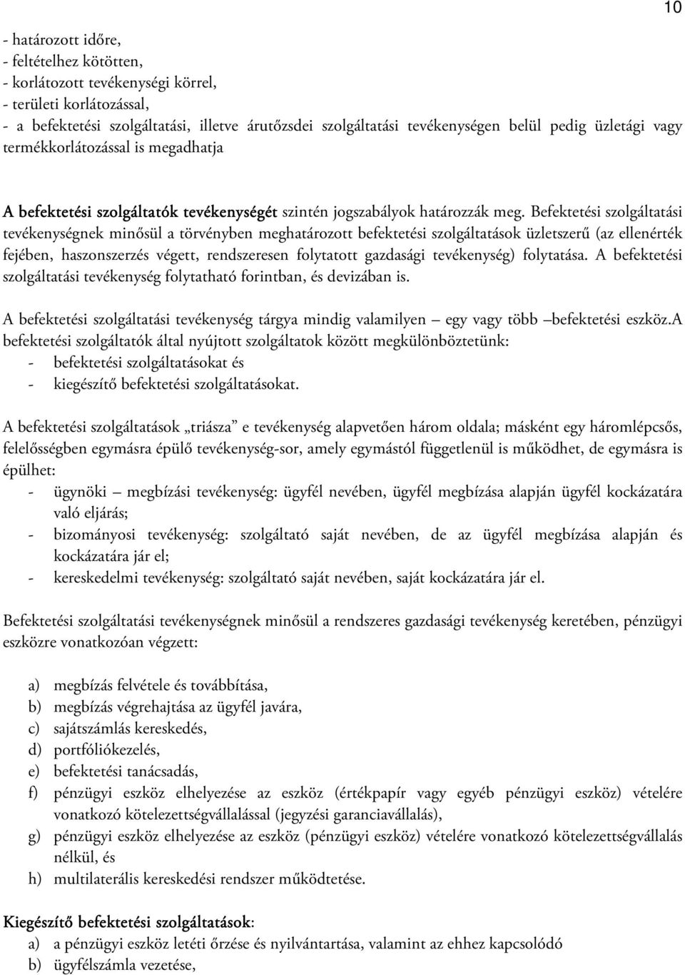 Befektetési szolgáltatási tevékenységnek minősül a törvényben meghatározott befektetési szolgáltatások üzletszerű (az ellenérték fejében, haszonszerzés végett, rendszeresen folytatott gazdasági