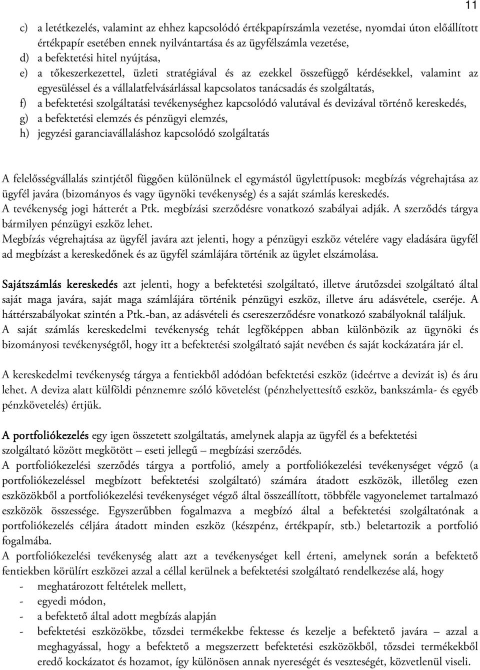 befektetési szolgáltatási tevékenységhez kapcsolódó valutával és devizával történő kereskedés, g) a befektetési elemzés és pénzügyi elemzés, h) jegyzési garanciavállaláshoz kapcsolódó szolgáltatás 11