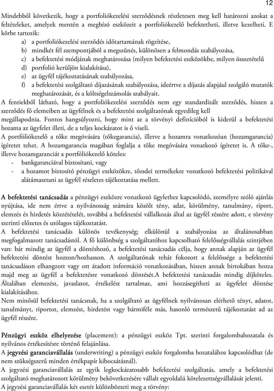 (milyen befektetési eszközökbe, milyen összetételű d) portfolió kerüljön kialakítása), e) az ügyfél tájékoztatásának szabályozása, f) a befektetési szolgáltató díjazásának szabályozása, ideértve a