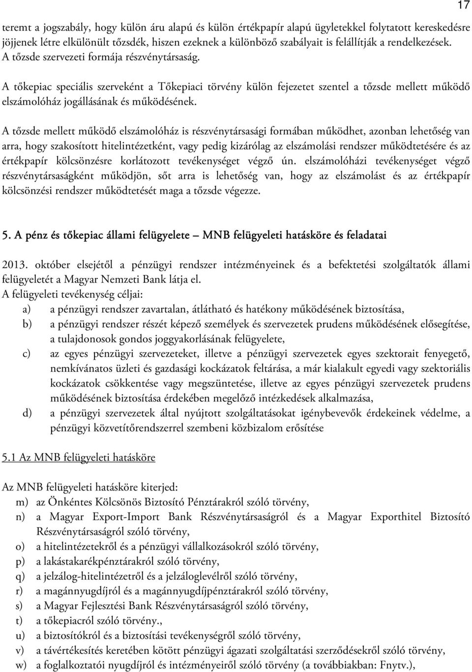 A tőkepiac speciális szerveként a Tőkepiaci törvény külön fejezetet szentel a tőzsde mellett működő elszámolóház jogállásának és működésének.