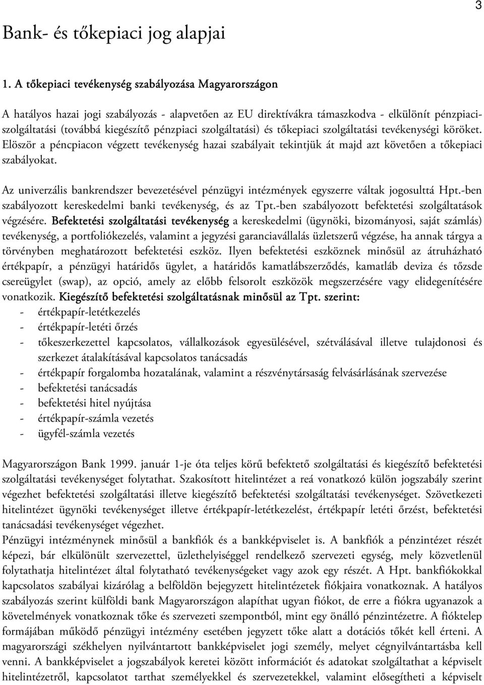 szolgáltatási) és tőkepiaci szolgáltatási tevékenységi köröket. Elöször a péncpiacon végzett tevékenység hazai szabályait tekintjük át majd azt követően a tőkepiaci szabályokat.