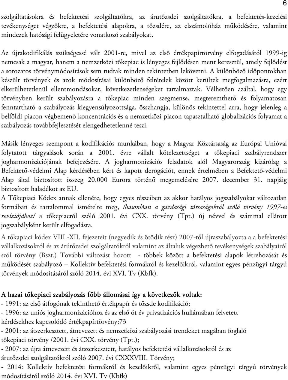 Az újrakodifikálás szükségessé vált 2001-re, mivel az első értékpapírtörvény elfogadásától 1999-ig nemcsak a magyar, hanem a nemzetközi tőkepiac is lényeges fejlődésen ment keresztül, amely fejlődést