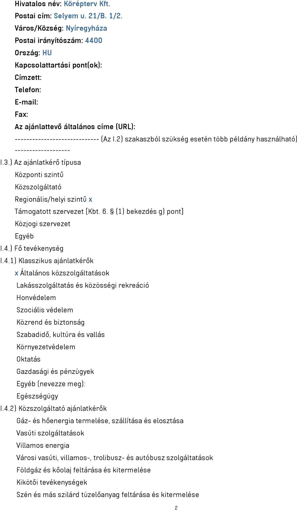 2) szakaszból szükség esetén több példány használható) ------------------- I.3.) Az ajánlatkérő típusa Központi szintű Közszolgáltató Regionális/helyi szintű x Támogatott szervezet [Kbt. 6.