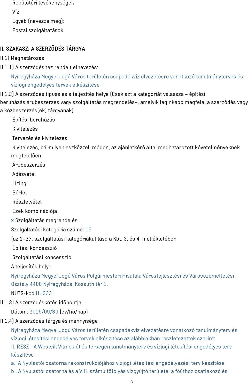 1) A szerződéshez rendelt elnevezés: Nyíregyháza Megyei Jogú Város területén csapadékvíz elvezetésre vonatkozó tanulmánytervek és vízjogi engedélyes tervek elkészítése II.1.2) A szerződés típusa és a