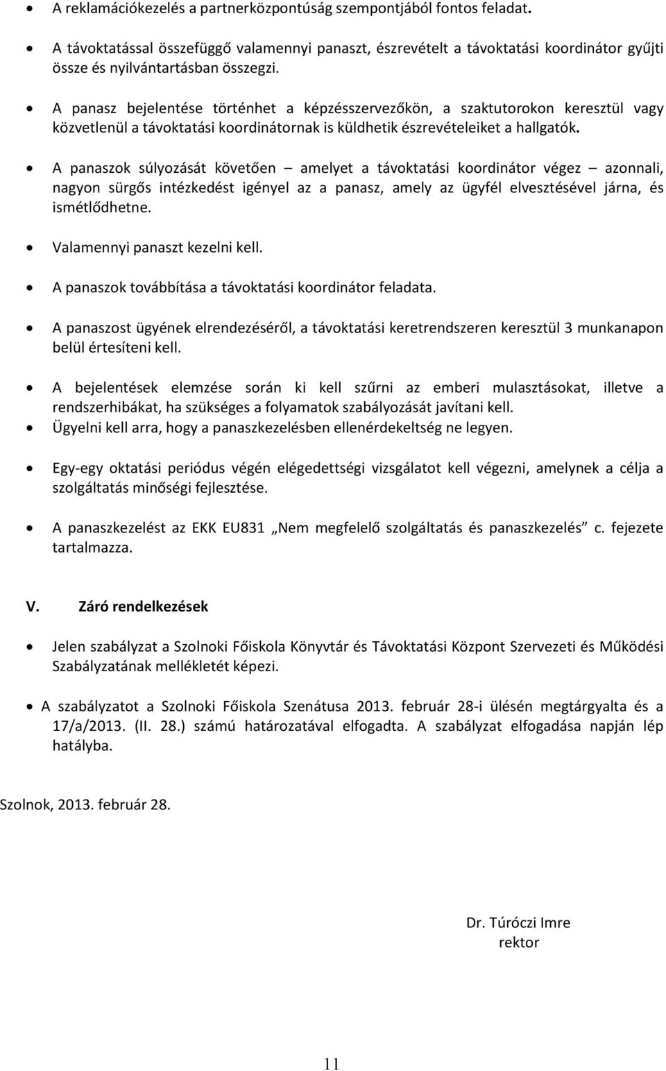 A panaszok súlyozását követően amelyet a távoktatási koordinátor végez azonnali, nagyon sürgős intézkedést igényel az a panasz, amely az ügyfél elvesztésével járna, és ismétlődhetne.