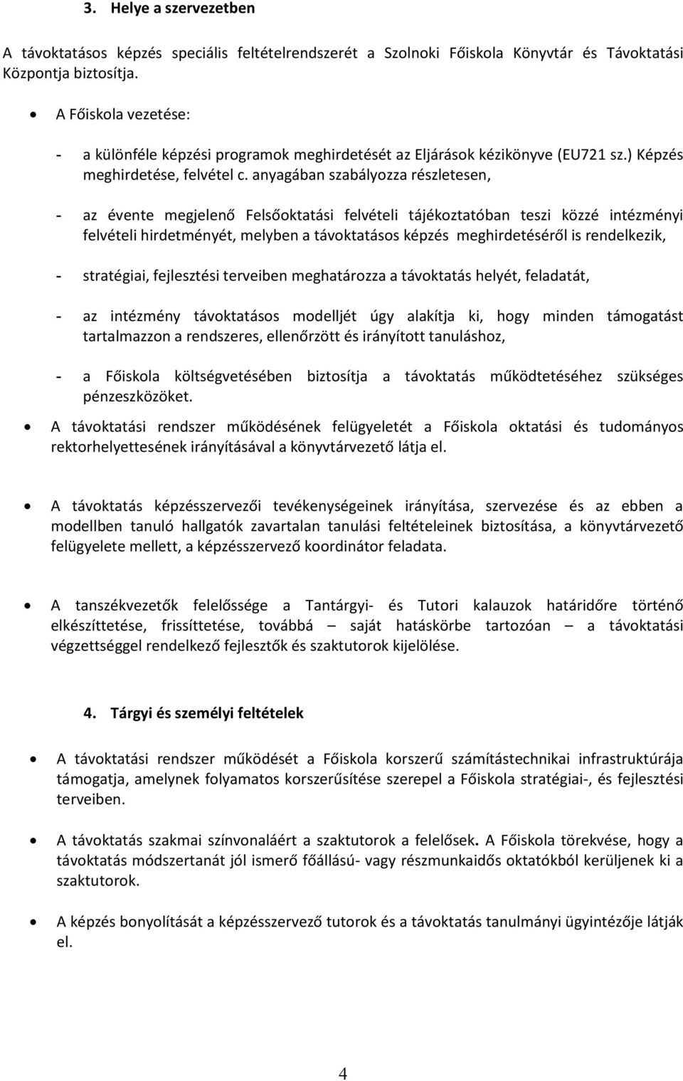 anyagában szabályozza részletesen, - az évente megjelenő Felsőoktatási felvételi tájékoztatóban teszi közzé intézményi felvételi hirdetményét, melyben a távoktatásos képzés meghirdetéséről is