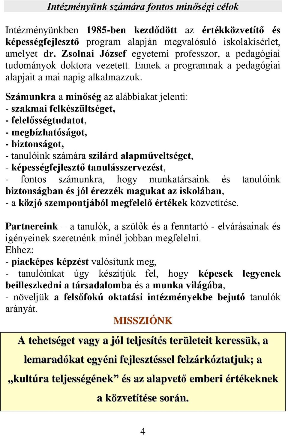 Számunkra a minőség az alábbiakat jelenti: - szakmai felkészültséget, - felelősségtudatot, - megbízhatóságot, - biztonságot, - tanulóink számára szilárd alapműveltséget, - képességfejlesztő