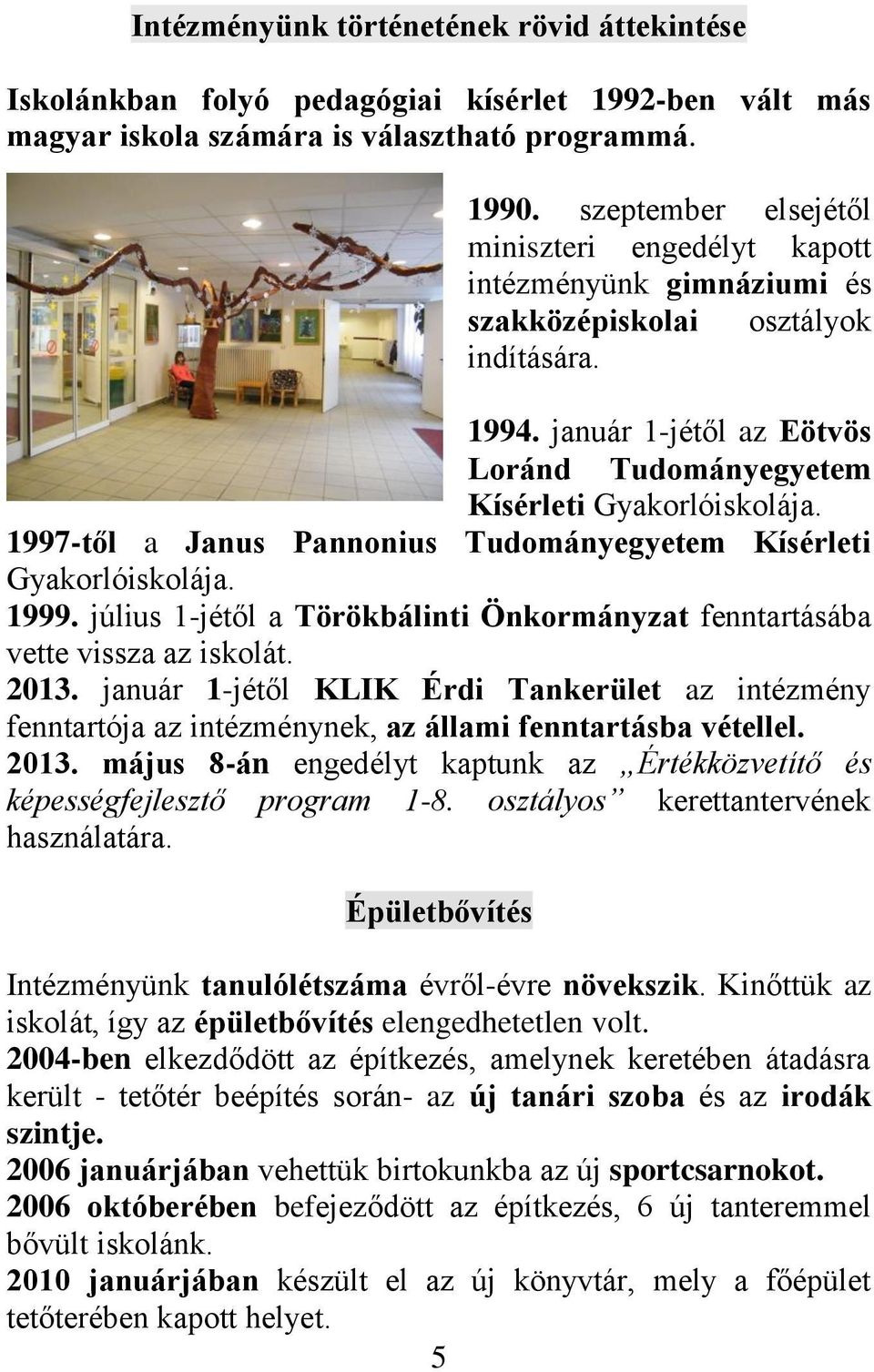 1997-től a Janus Pannonius Tudományegyetem Kísérleti Gyakorlóiskolája. 1999. július 1-jétől a Törökbálinti Önkormányzat fenntartásába vette vissza az iskolát. 2013.