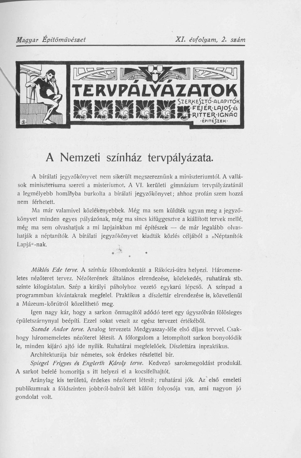 kerületi gimnázium tervpályázatánál a legmélyebb homa1yba burkolta a bírálati jegyzőkönyvet; ahhoz profán szem hozzá nem férhetett. Ma már valamivel közlékeny,.ebbek.