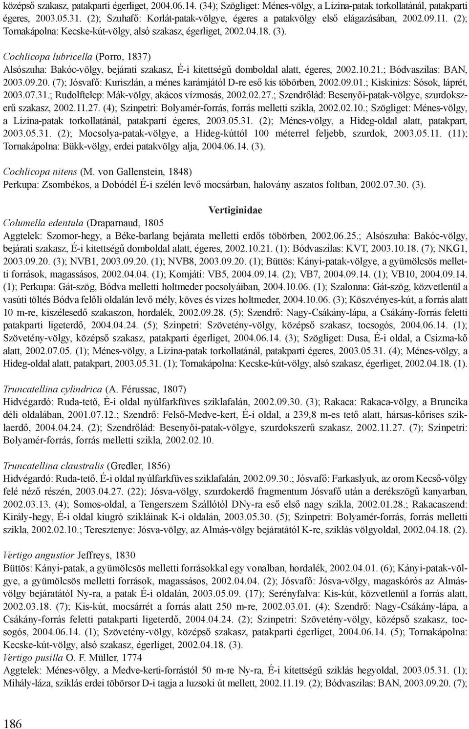 Cochlicopa lubricella (Porro, 1837) Alsószuha: Bakóc-völgy, bejárati szakasz, É-i kitettségű domboldal alatt, égeres, 2002.10.21.; Bódvaszilas: BAN, 2003.09.20. (7); Jósvafő: Kuriszlán, a ménes karámjától D-re eső kis töbörben, 2002.