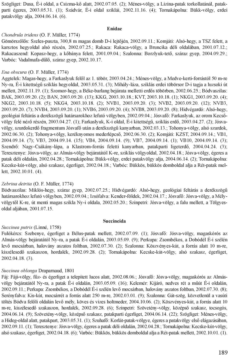 ; Komjáti: Alsó-hegy, a TSZ felett, a karsztos hegyoldal alsó részén, 2002.07.25.; Rakaca: Rakaca-völgy, a Bruncika déli oldalában, 2001.07.12.; Rakacaszend: Kopasz-hegy, a kőbánya felett, 2001.09.04.