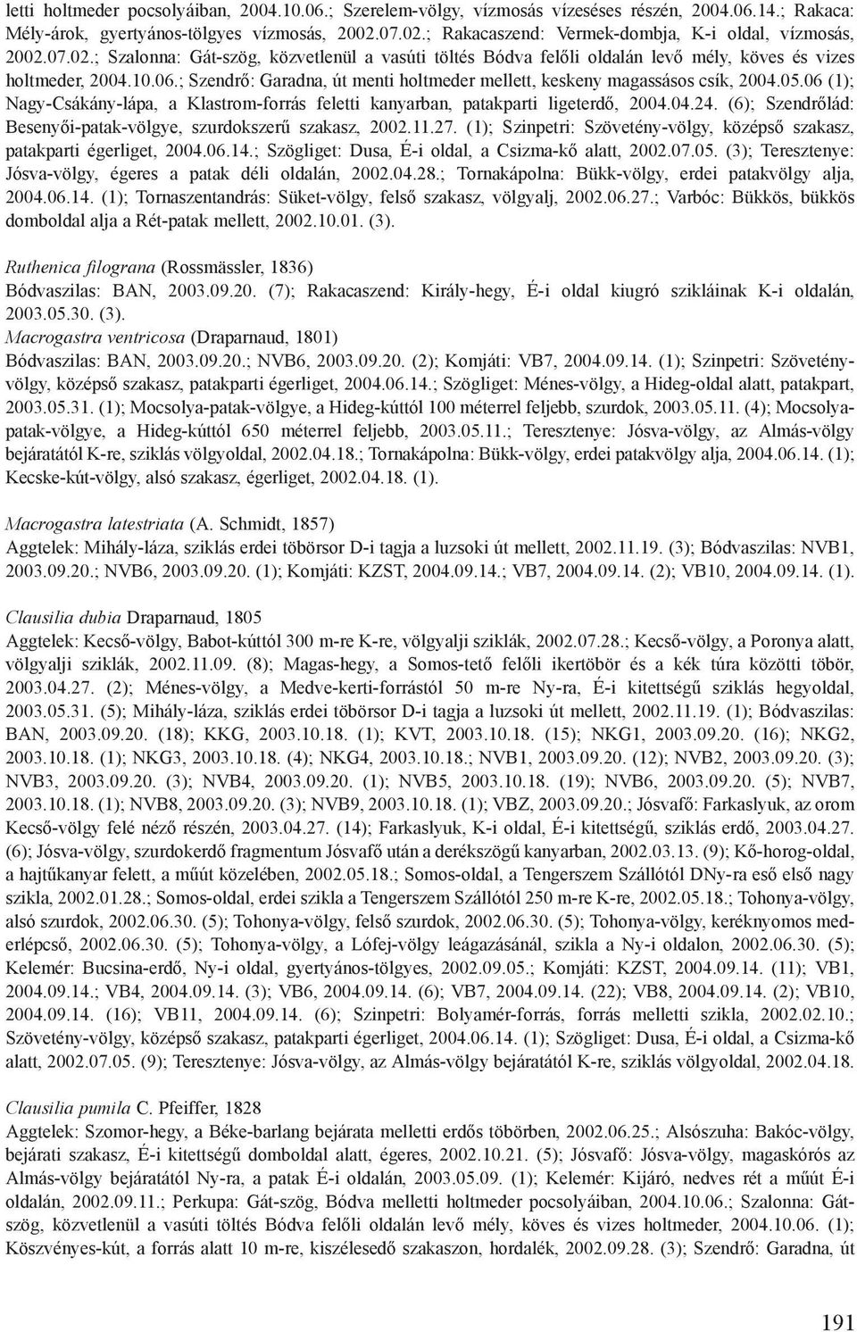 ; Szendrő: Garadna, út menti holtmeder mellett, keskeny magassásos csík, 2004.05.06 (1); Nagy-Csákány-lápa, a Klastrom-forrás feletti kanyarban, patakparti ligeterdő, 2004.04.24.