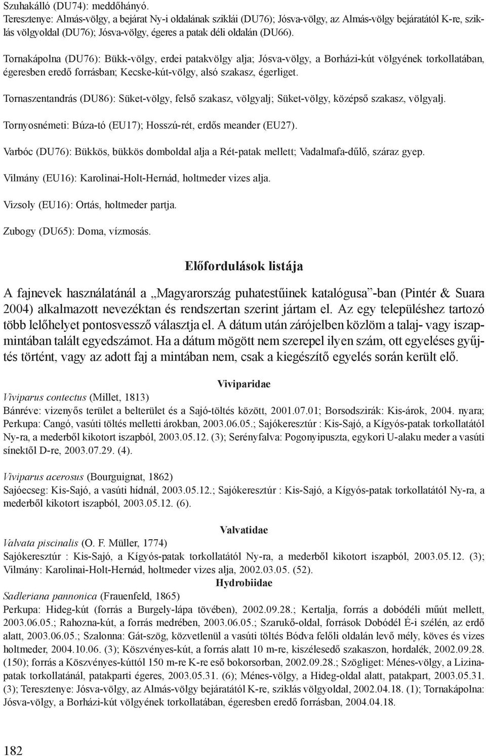 Tornakápolna (DU76): Bükk-völgy, erdei patakvölgy alja; Jósva-völgy, a Borházi-kút völgyének torkollatában, égeresben eredő forrásban; Kecske-kút-völgy, alsó szakasz, égerliget.