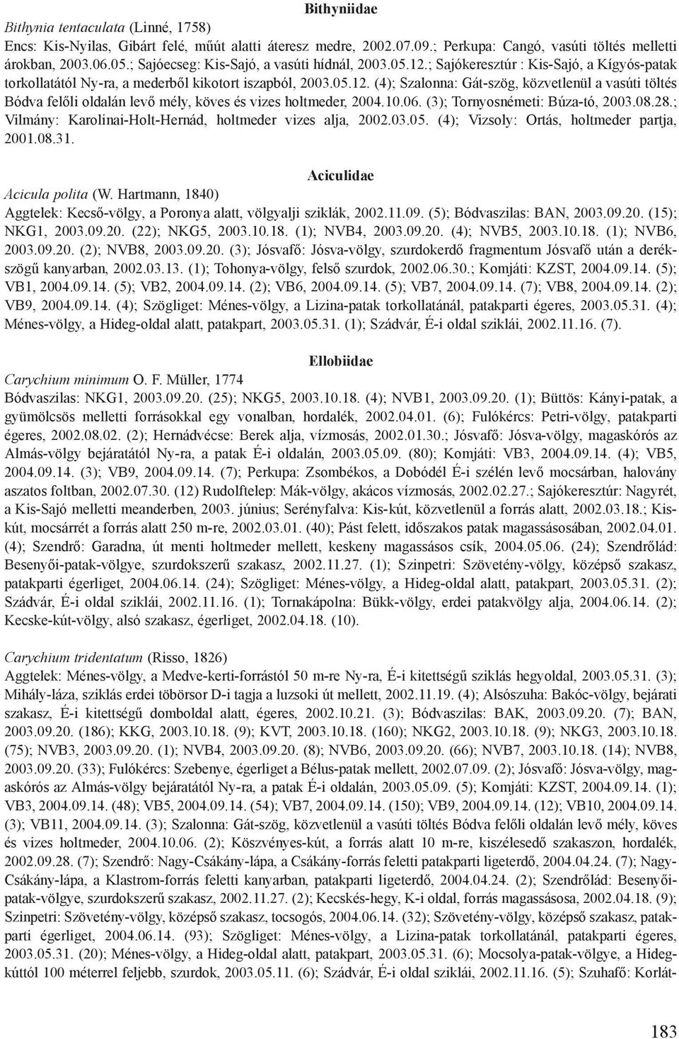 10.06. (3); Tornyosnémeti: Búza-tó, 2003.08.28.; Vilmány: Karolinai-Holt-Hernád, holtmeder vizes alja, 2002.03.05. (4); Vizsoly: Ortás, holtmeder partja, 2001.08.31. Aciculidae Acicula polita (W.