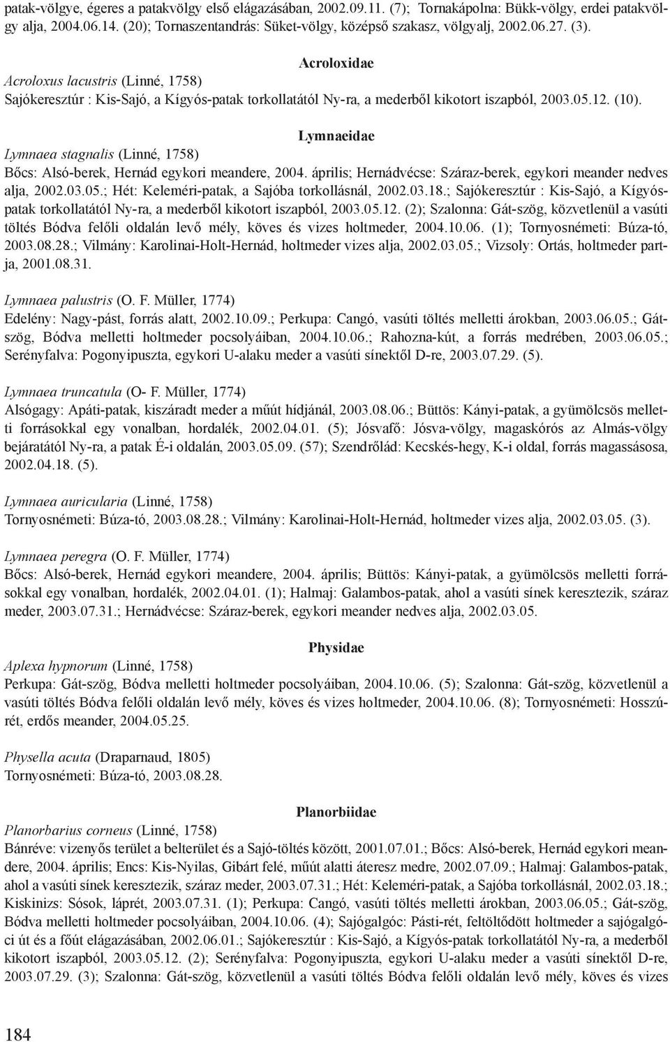 Lymnaeidae Lymnaea stagnalis (Linné, 1758) Bőcs: Alsó-berek, Hernád egykori meandere, 2004. április; Hernádvécse: Száraz-berek, egykori meander nedves alja, 2002.03.05.