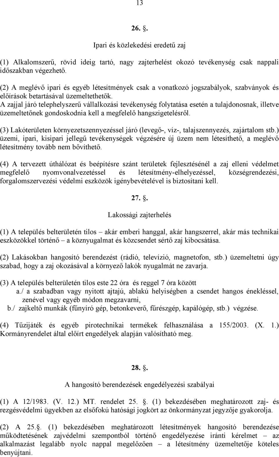 A zajjal járó telephelyszerű vállalkozási tevékenység folytatása esetén a tulajdonosnak, illetve üzemeltetőnek gondoskodnia kell a megfelelő hangszigetelésről.