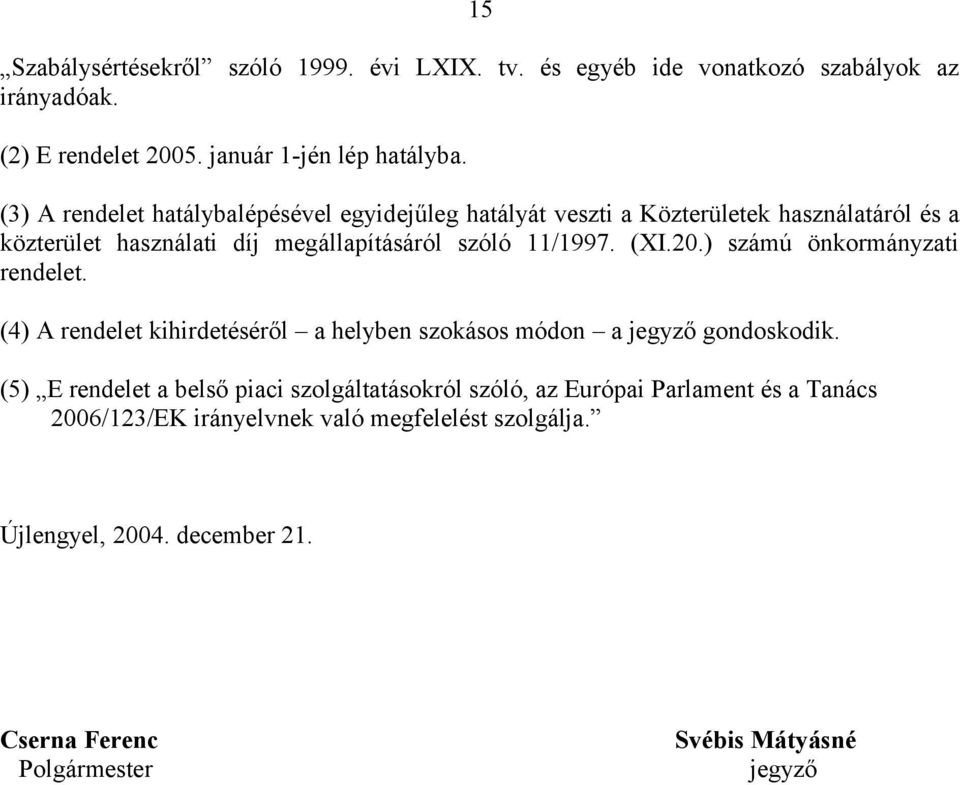 20.) számú önkormányzati rendelet. (4) A rendelet kihirdetéséről a helyben szokásos módon a jegyző gondoskodik.