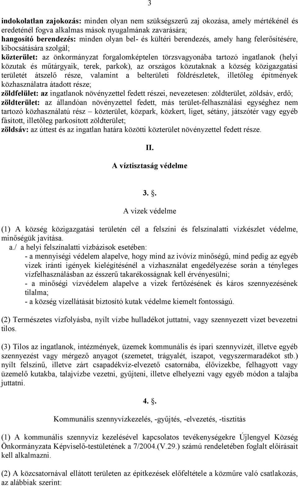 közutaknak a község közigazgatási területét átszelő része, valamint a belterületi földrészletek, illetőleg építmények közhasználatra átadott része; zöldfelület: az ingatlanok növényzettel fedett