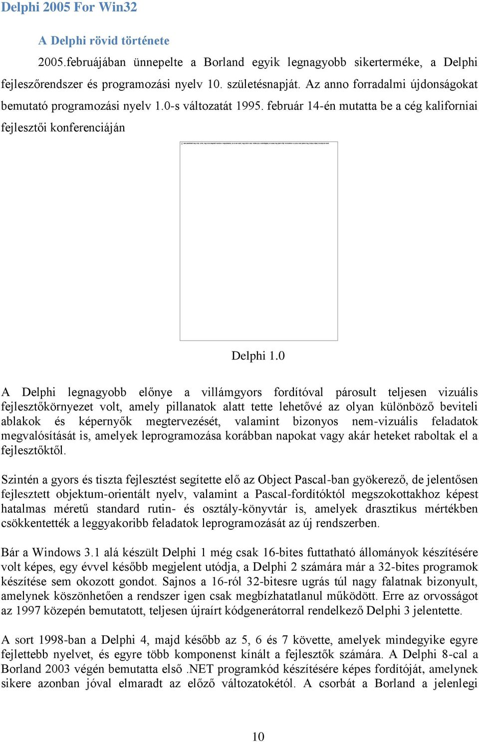 0 A Delphi legnagyobb előnye a villámgyors fordítóval párosult teljesen vizuális fejlesztőkörnyezet volt, amely pillanatok alatt tette lehetővé az olyan különböző beviteli ablakok és képernyők