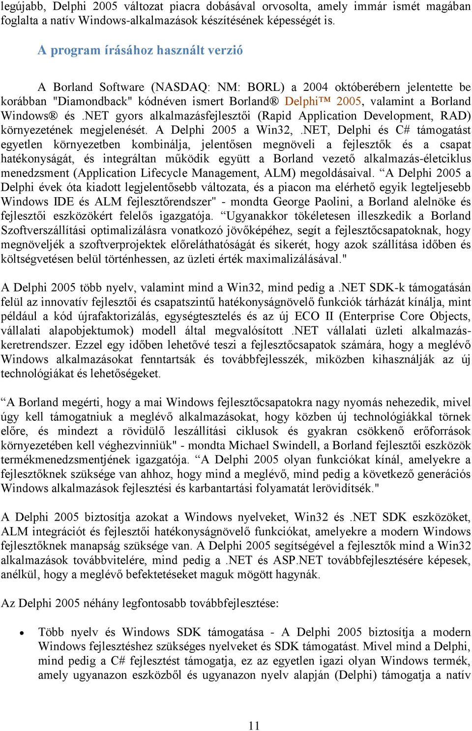 net gyors alkalmazásfejlesztői (Rapid Application Development, RAD) környezetének megjelenését. A Delphi 2005 a Win32,.