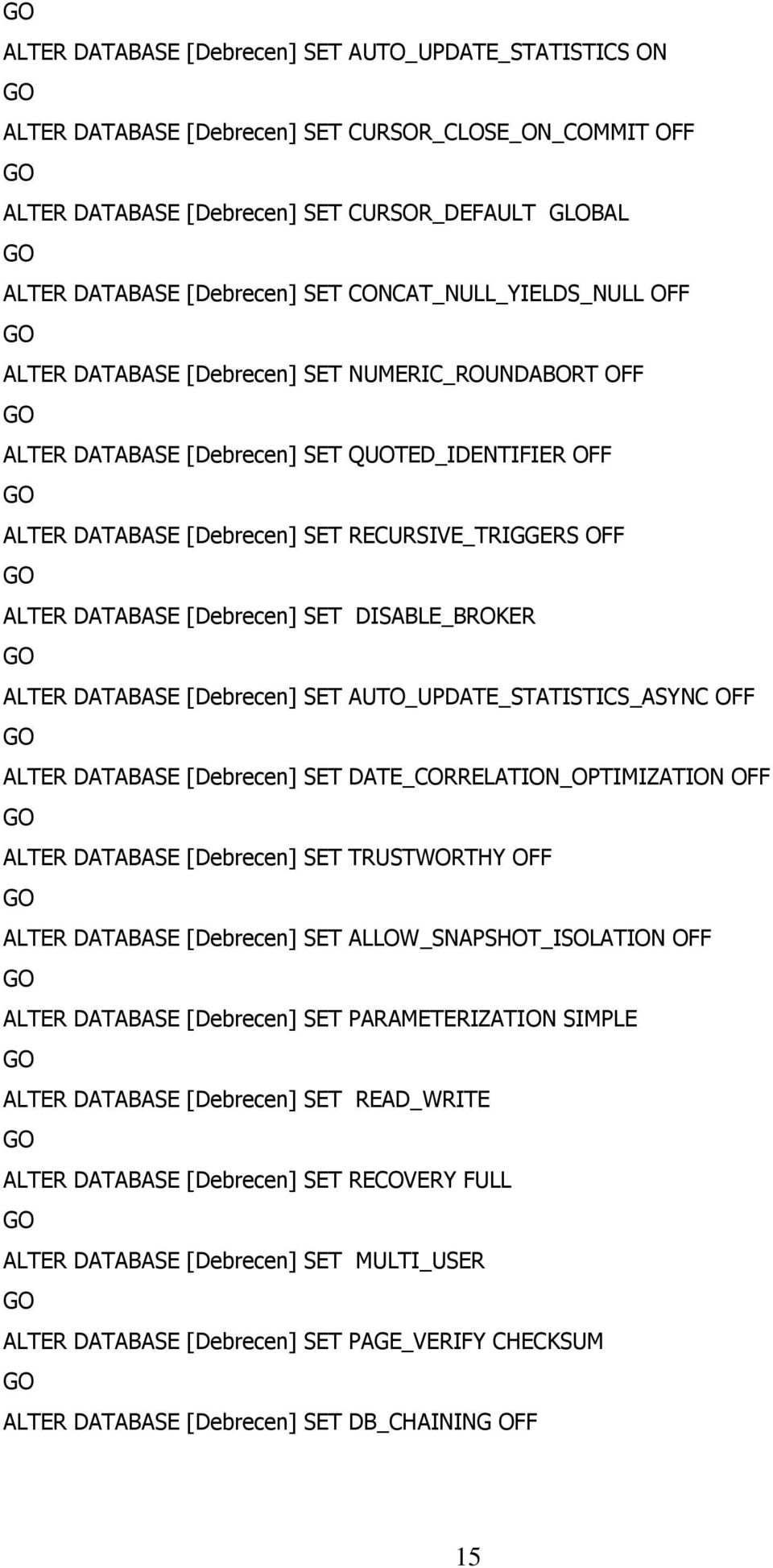 DATABASE [Debrecen] SET DISABLE_BROKER ALTER DATABASE [Debrecen] SET AUTO_UPDATE_STATISTICS_ASYNC OFF ALTER DATABASE [Debrecen] SET DATE_CORRELATION_OPTIMIZATION OFF ALTER DATABASE [Debrecen] SET