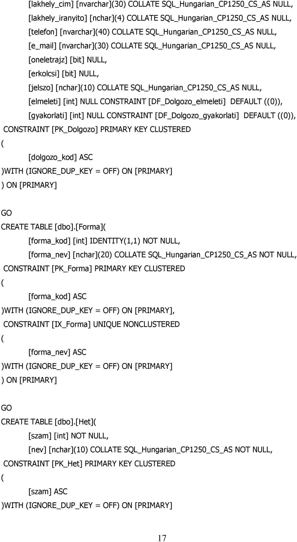 SQL_Hungarian_CP1250_CS_AS NULL, [elmeleti] [int] NULL CONSTRAINT [DF_Dolgozo_elmeleti] DEFAULT ((0)), [gyakorlati] [int] NULL CONSTRAINT [DF_Dolgozo_gyakorlati] DEFAULT ((0)), CONSTRAINT