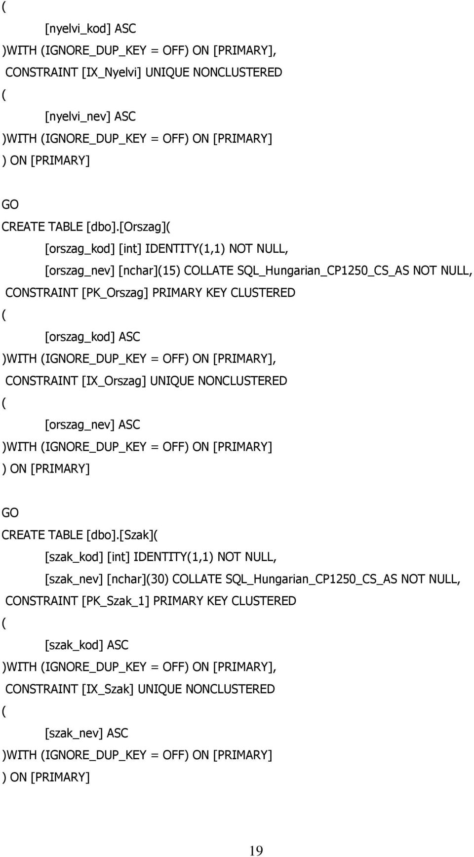 (IGNORE_DUP_KEY = OFF) ON [PRIMARY], CONSTRAINT [IX_Orszag] UNIQUE NONCLUSTERED ( [orszag_nev] ASC )WITH (IGNORE_DUP_KEY = OFF) ON [PRIMARY] ) ON [PRIMARY] CREATE TABLE [dbo].