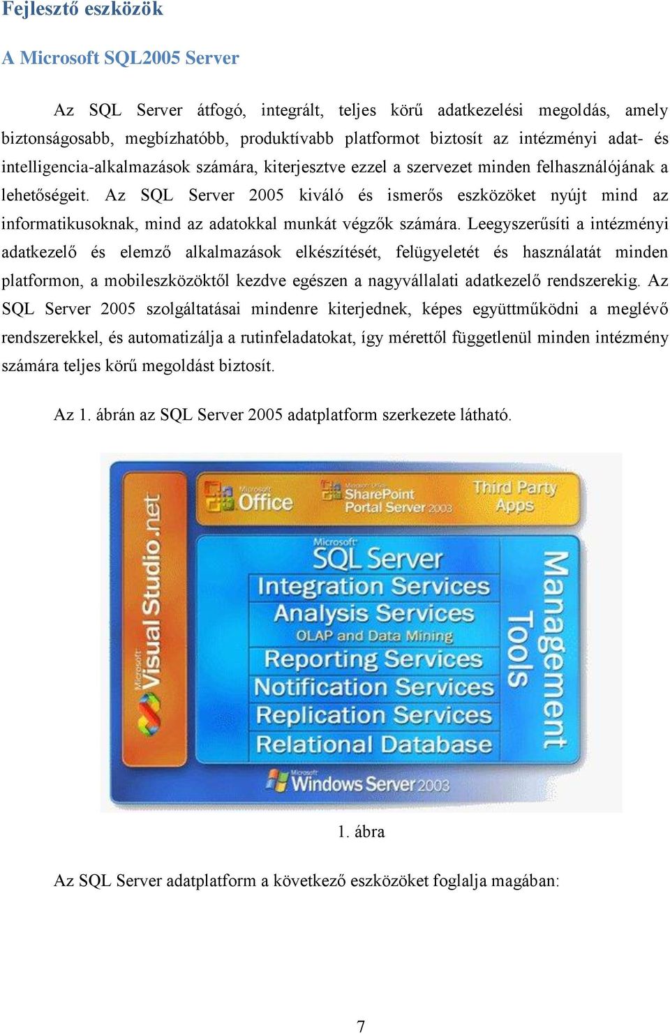 Az SQL Server 2005 kiváló és ismerős eszközöket nyújt mind az informatikusoknak, mind az adatokkal munkát végzők számára.