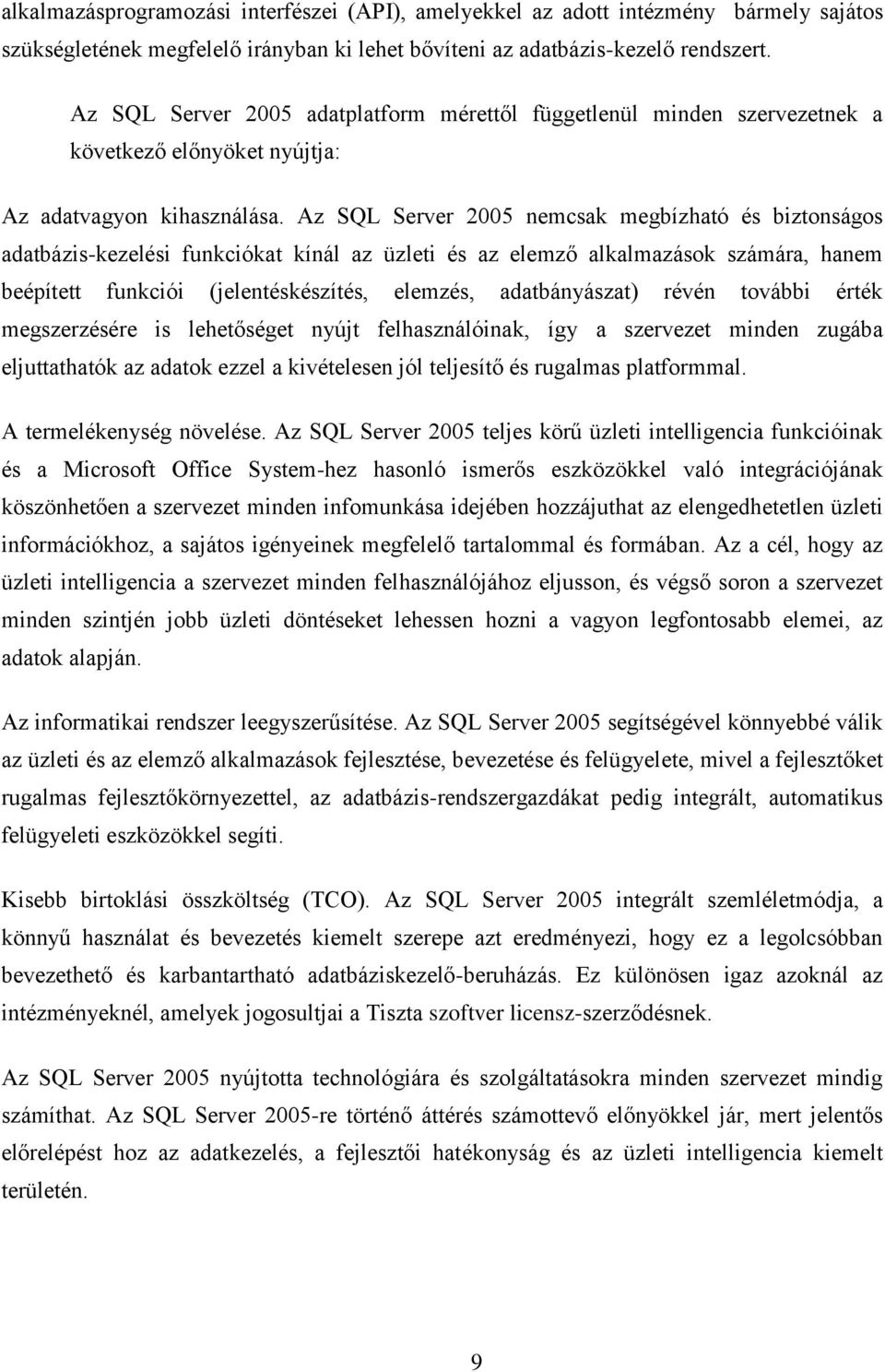 Az SQL Server 2005 nemcsak megbízható és biztonságos adatbázis-kezelési funkciókat kínál az üzleti és az elemző alkalmazások számára, hanem beépített funkciói (jelentéskészítés, elemzés,