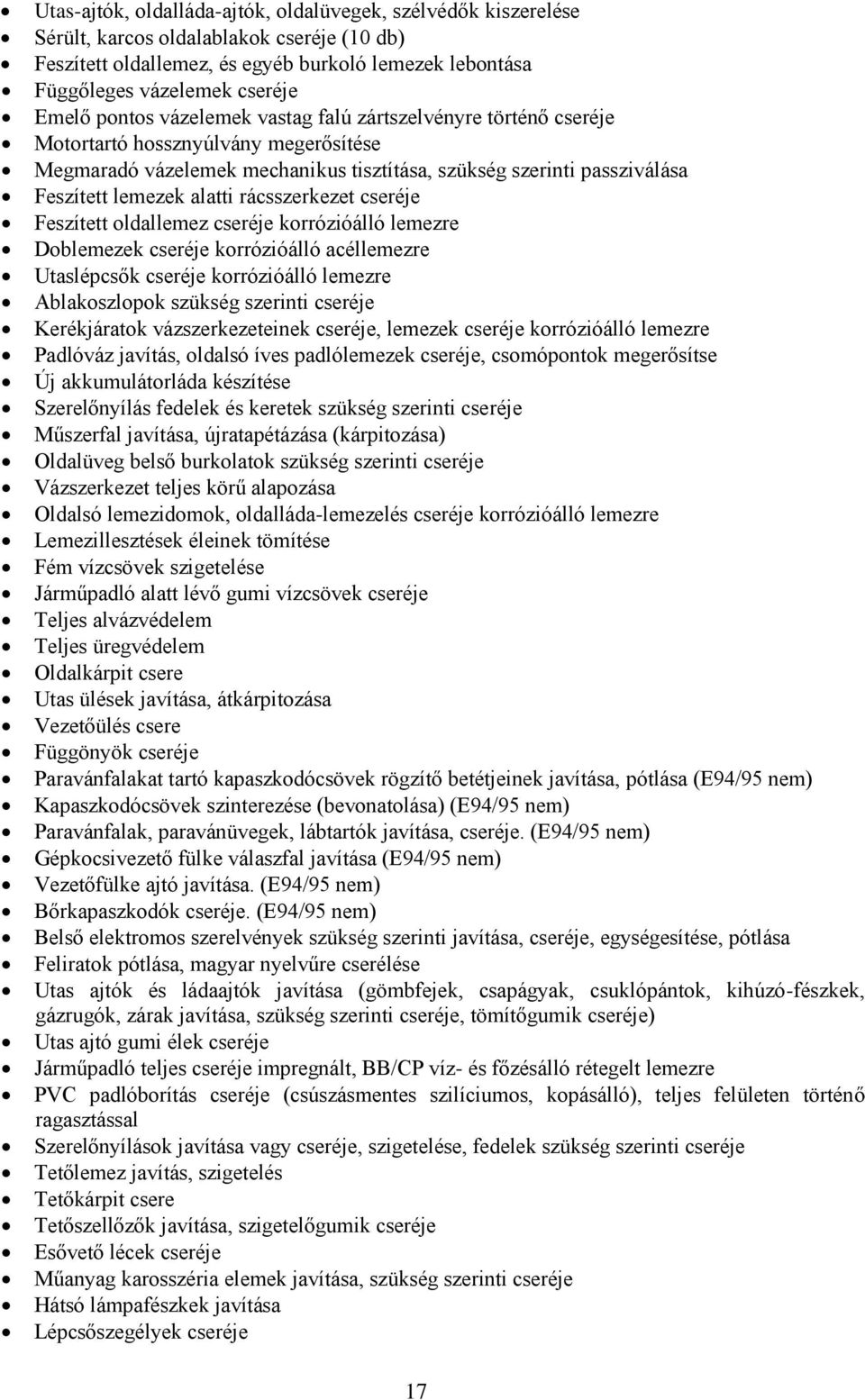 rácsszerkezet cseréje Feszített oldallemez cseréje korrózióálló lemezre Doblemezek cseréje korrózióálló acéllemezre Utaslépcsők cseréje korrózióálló lemezre Ablakoszlopok szükség szerinti cseréje